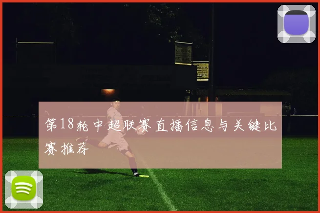 第18轮中超联赛直播信息与关键比赛推荐