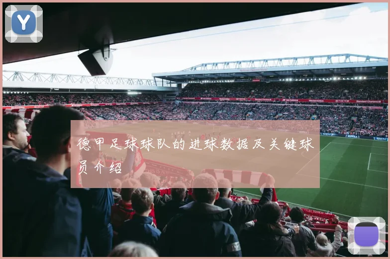 德甲足球球队的进球数据及关键球员介绍