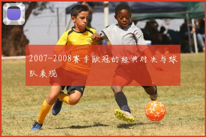 2007-2008赛季欧冠的经典对决与球队表现